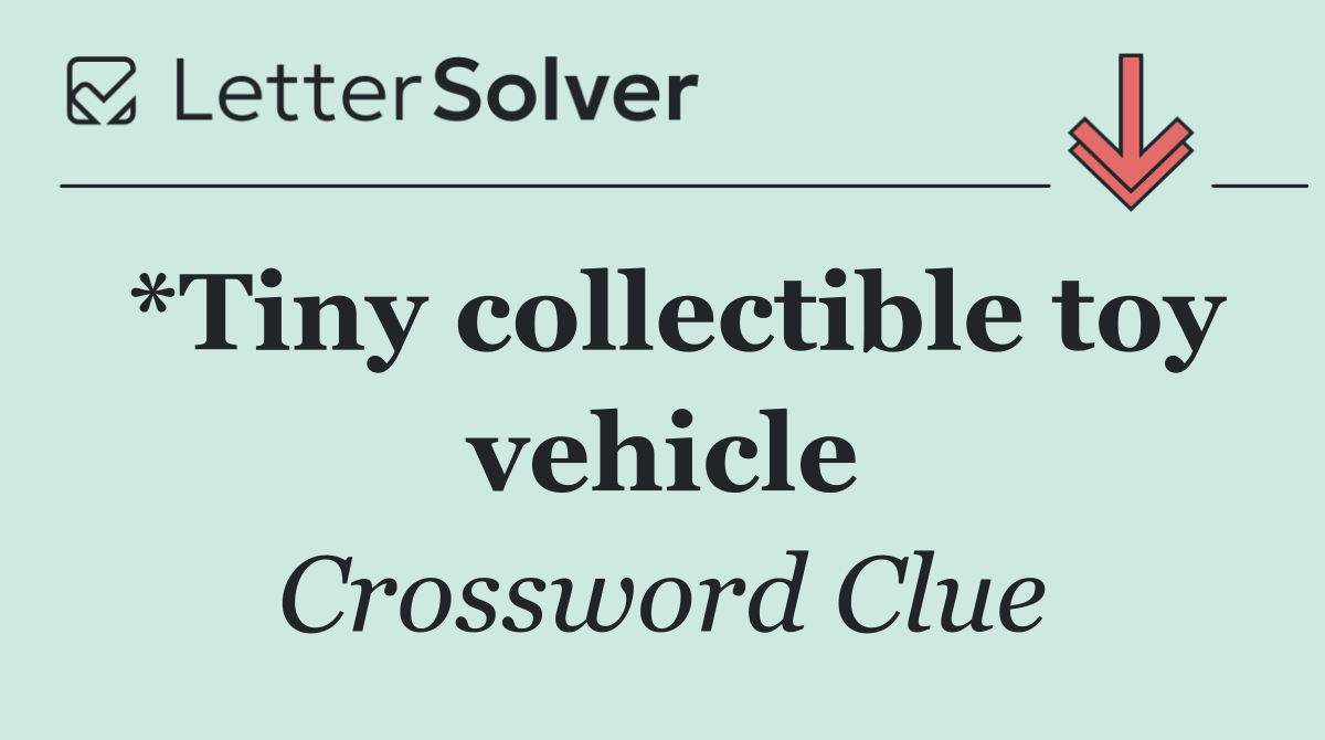 *Tiny collectible toy vehicle