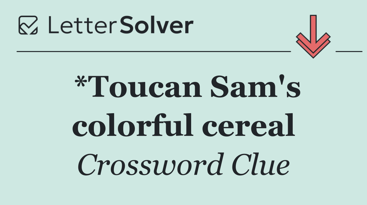 *Toucan Sam's colorful cereal