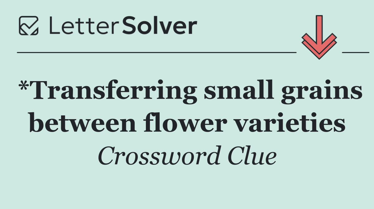 *Transferring small grains between flower varieties