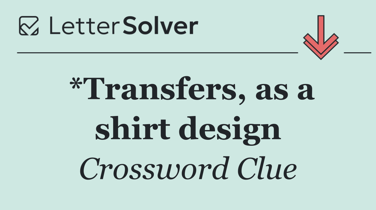 *Transfers, as a shirt design