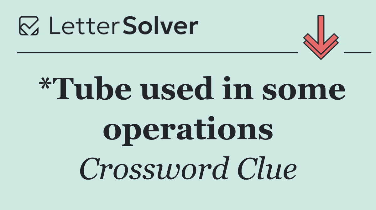 *Tube used in some operations