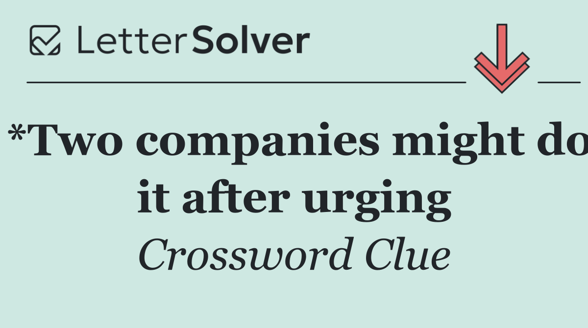 *Two companies might do it after urging