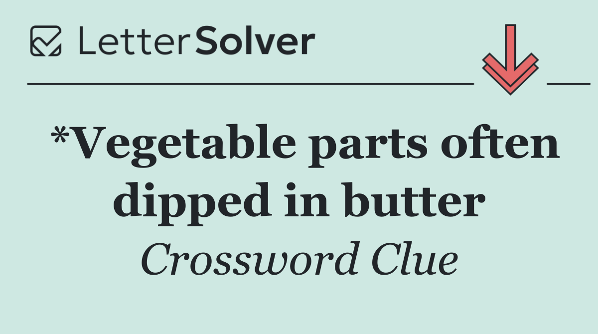 *Vegetable parts often dipped in butter