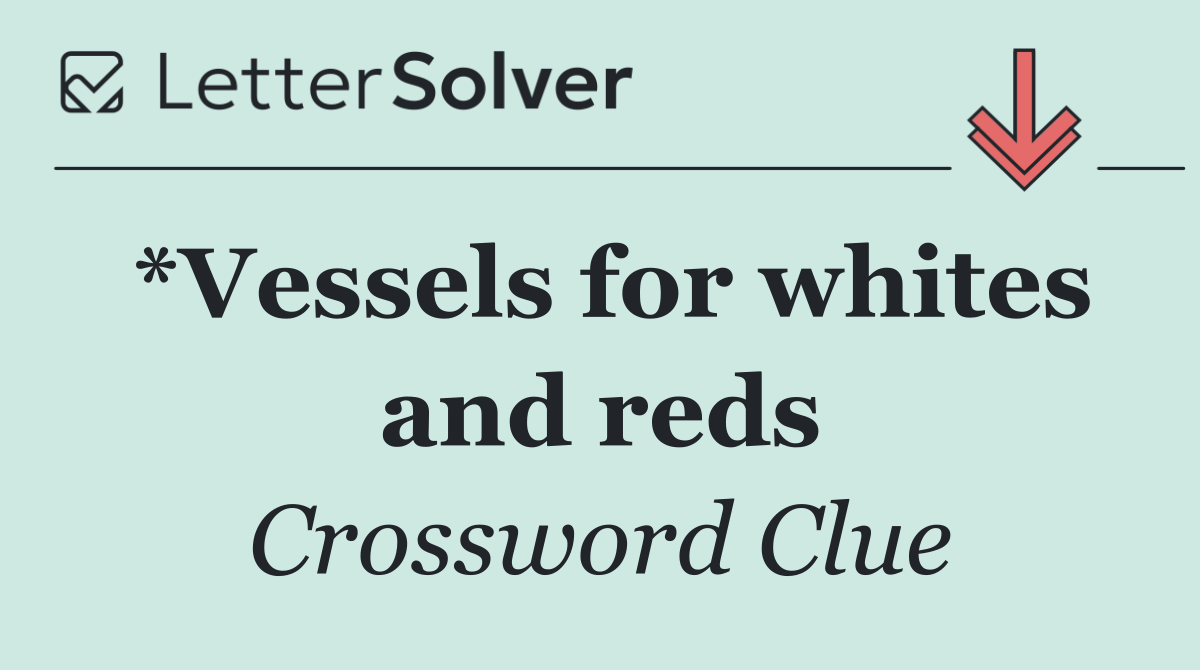 *Vessels for whites and reds