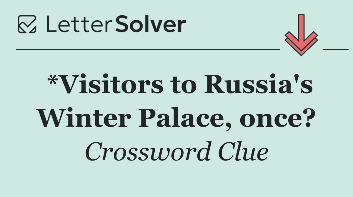 *Visitors to Russia's Winter Palace, once?