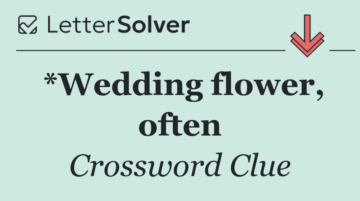 *Wedding flower, often