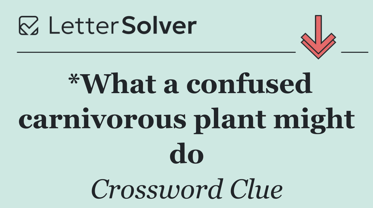 *What a confused carnivorous plant might do