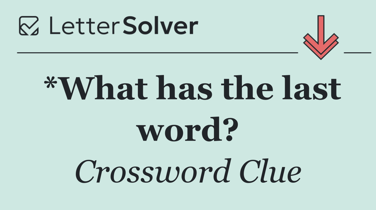 *What has the last word?
