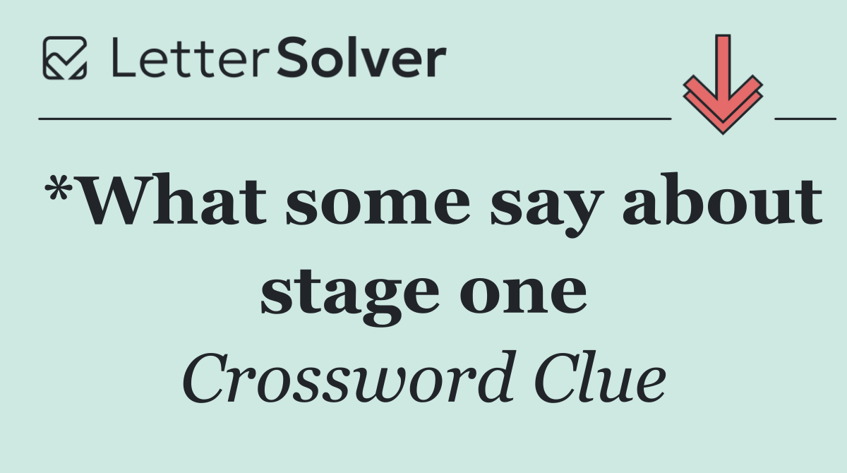 *What some say about stage one