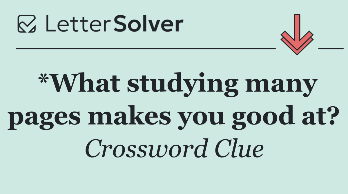 *What studying many pages makes you good at?