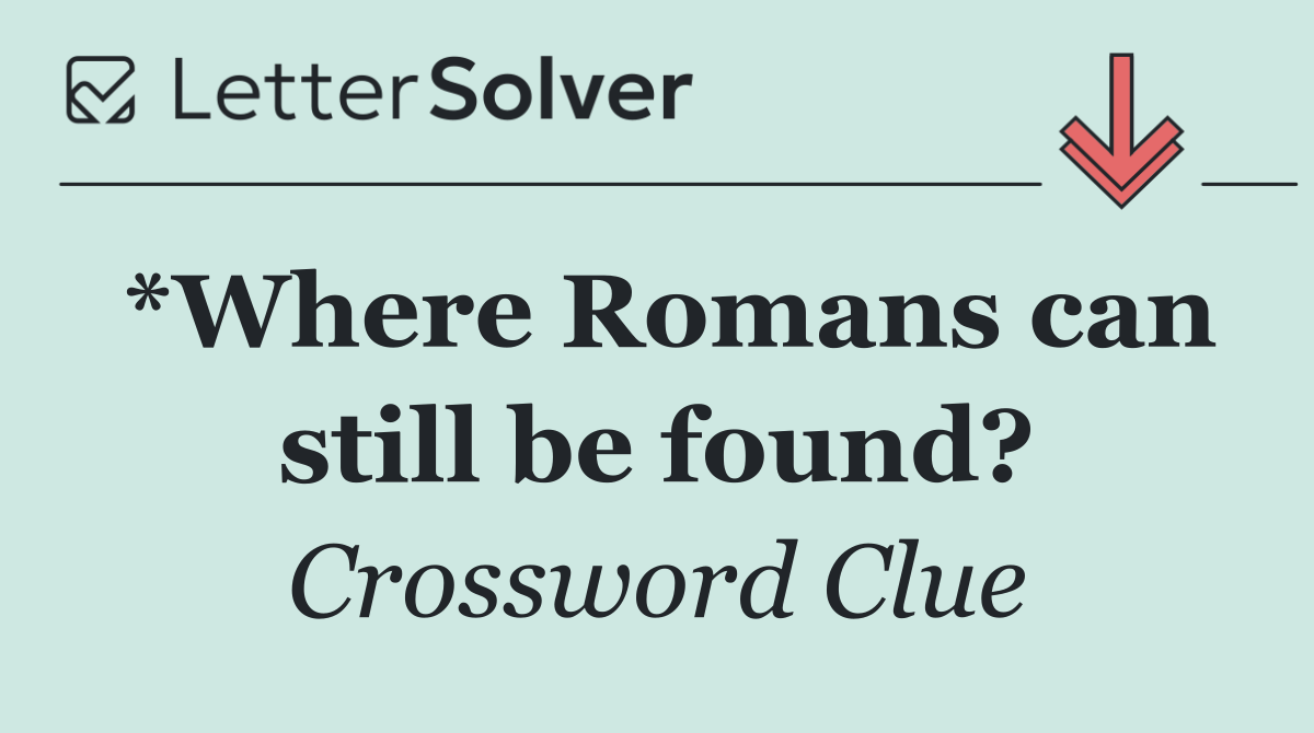*Where Romans can still be found?