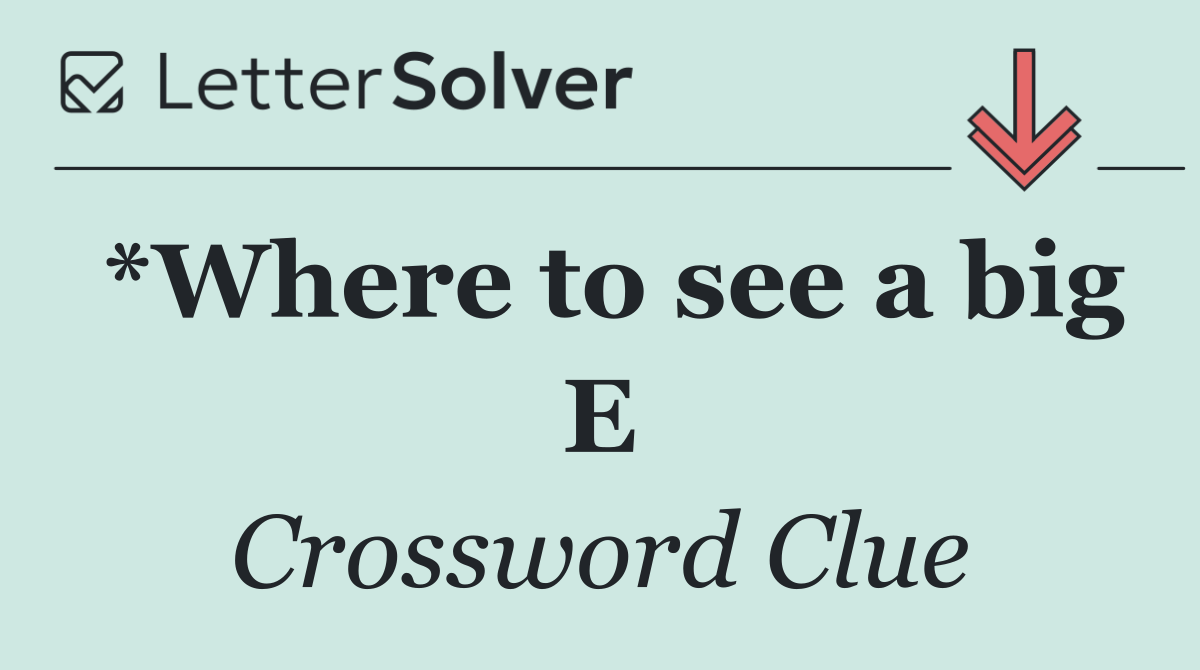 *Where to see a big E