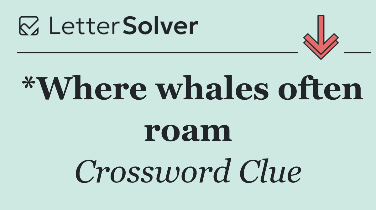 *Where whales often roam