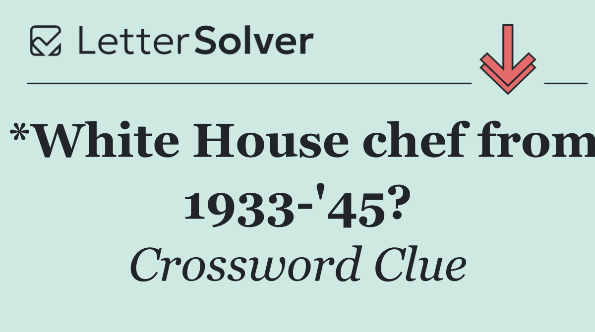*White House chef from 1933 '45?