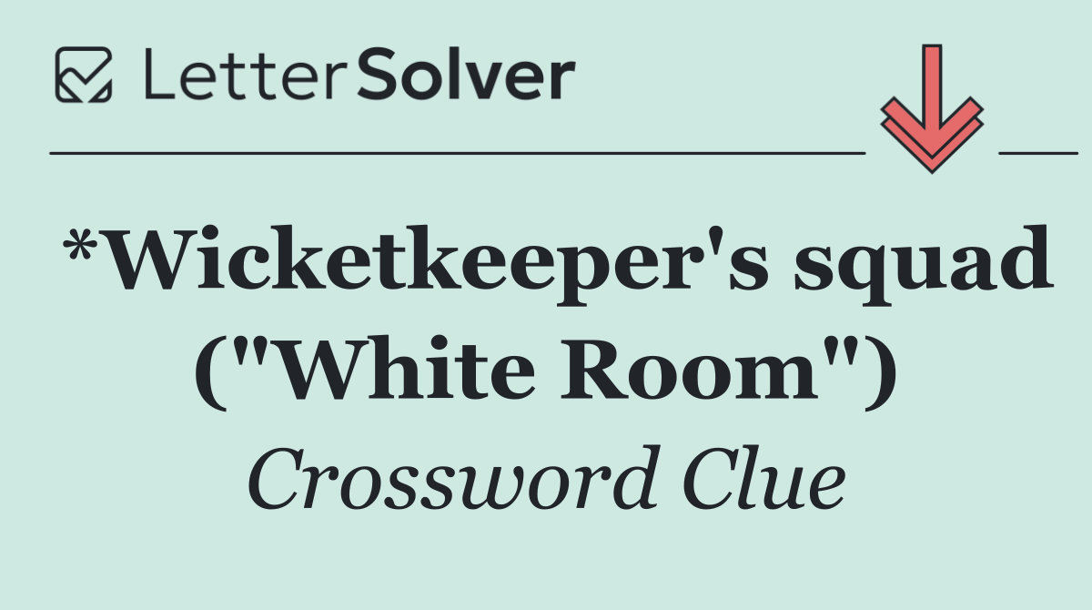 *Wicketkeeper's squad ("White Room")