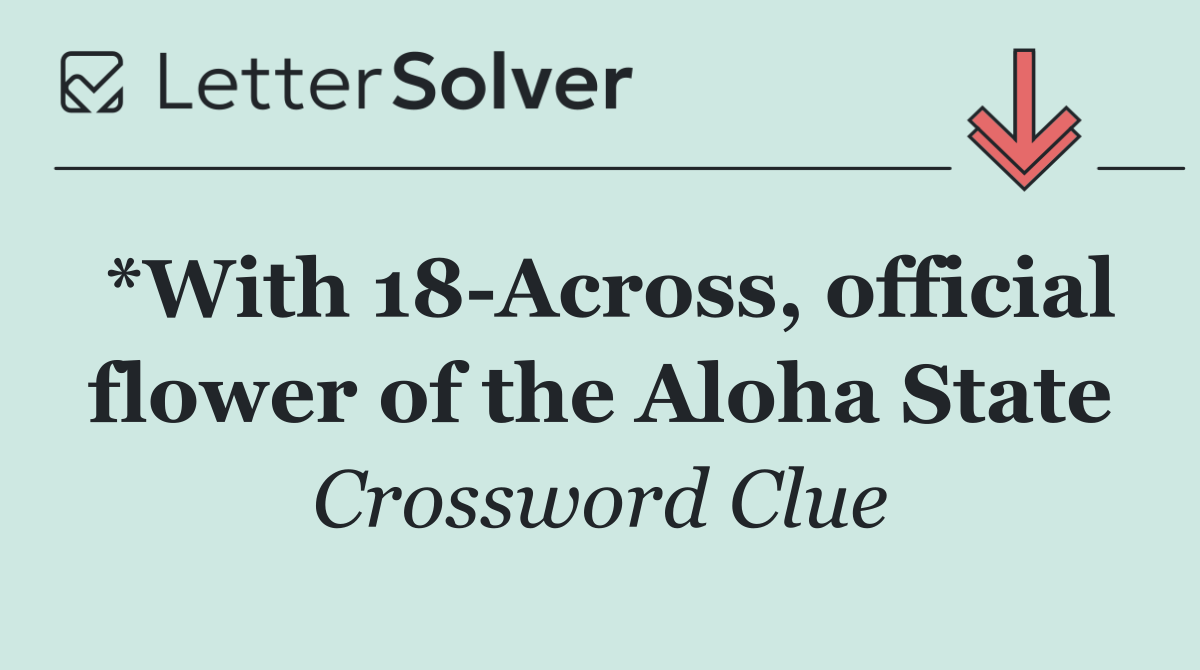 *With 18 Across, official flower of the Aloha State