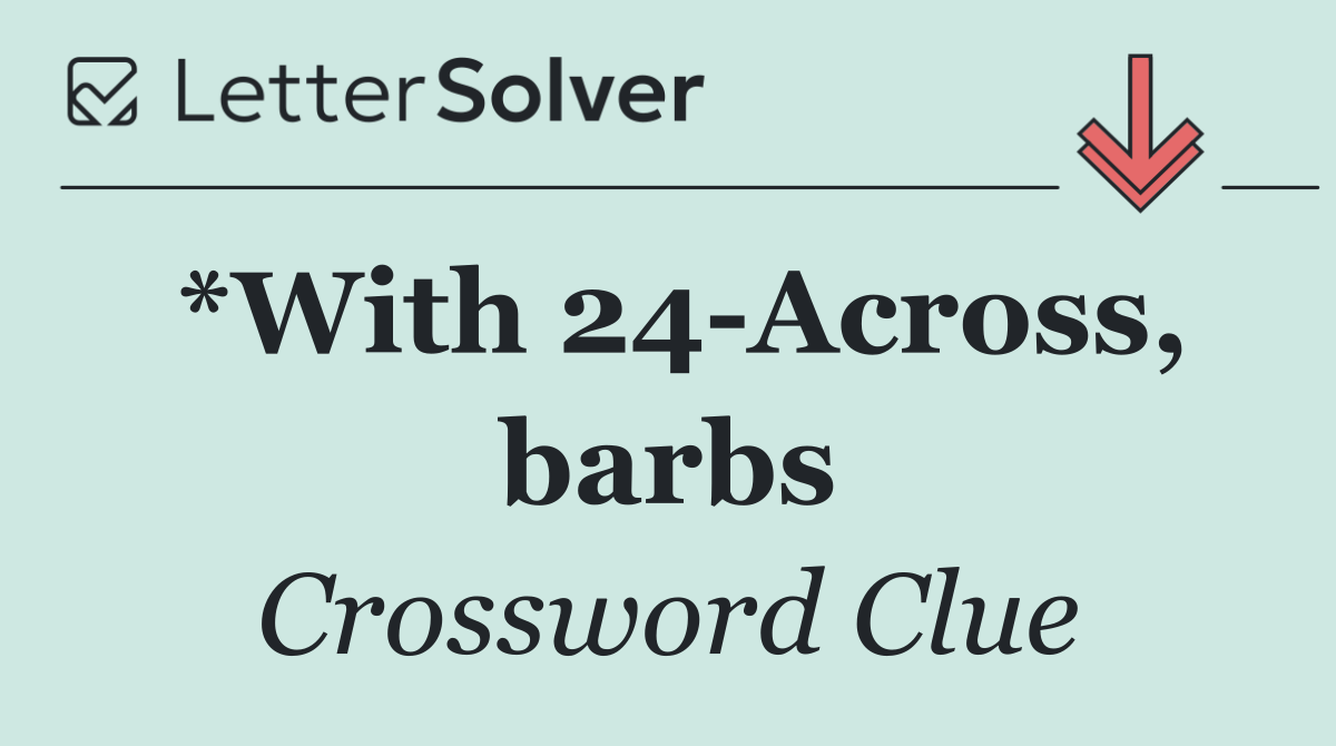 *With 24 Across, barbs