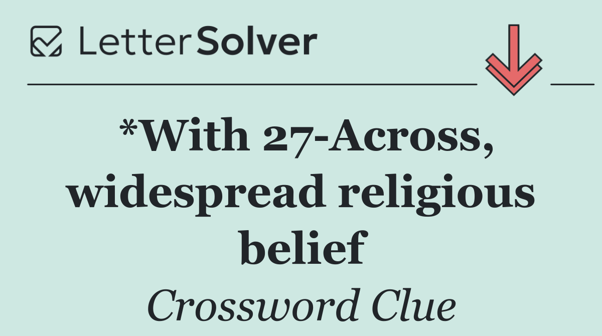 *With 27 Across, widespread religious belief