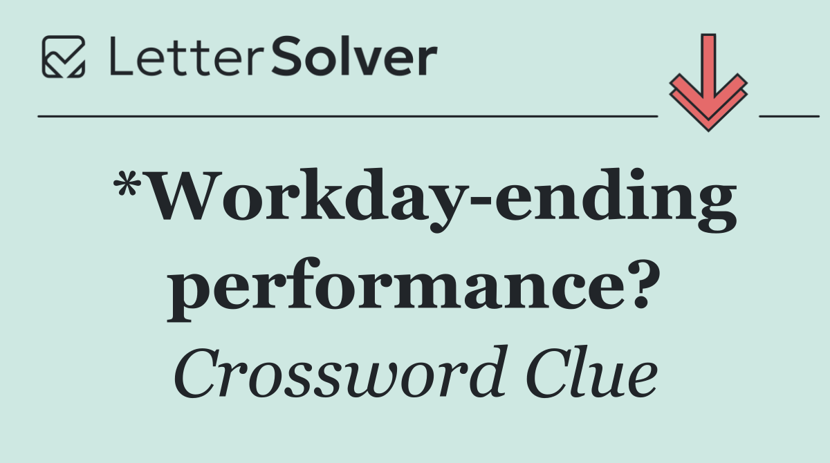 *Workday ending performance?