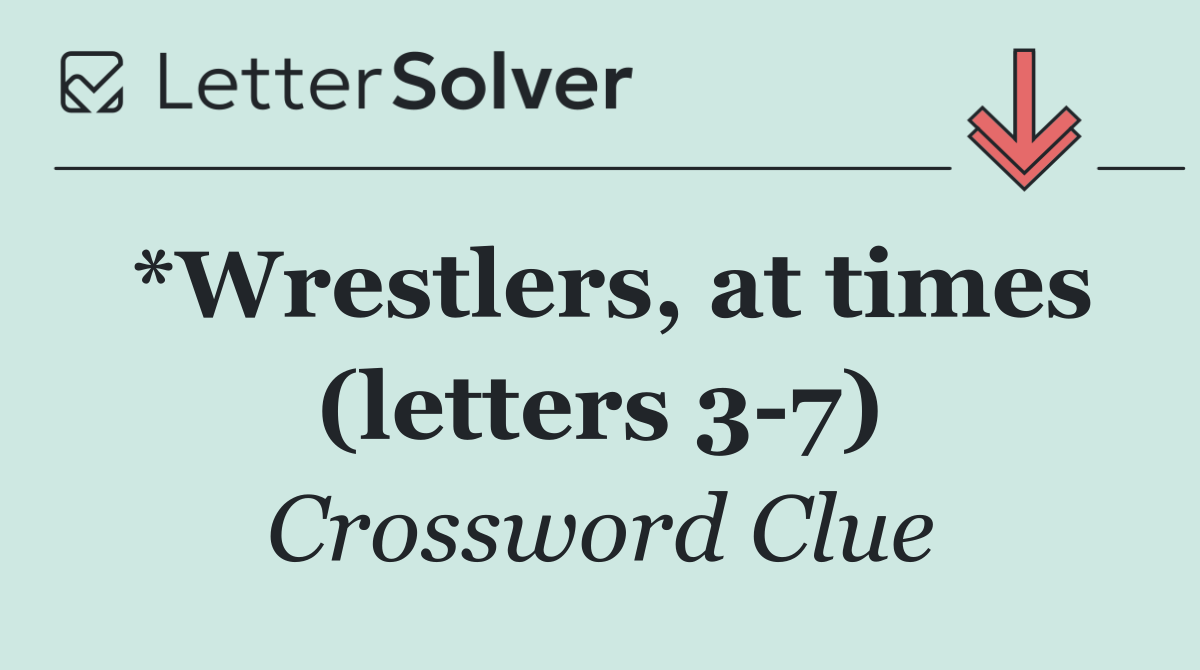 *Wrestlers, at times (letters 3 7)