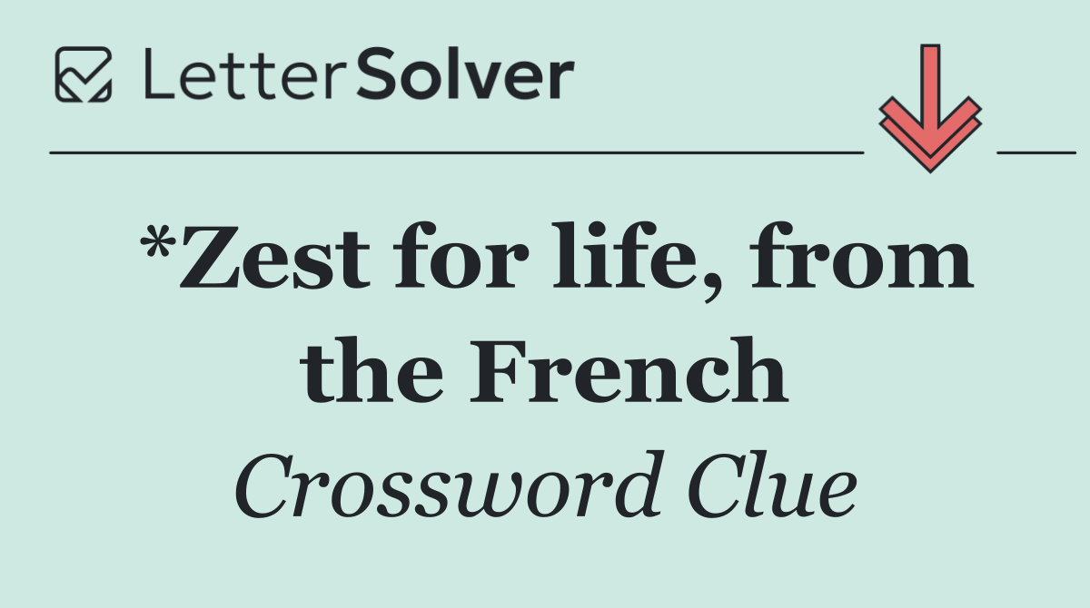 *Zest for life, from the French
