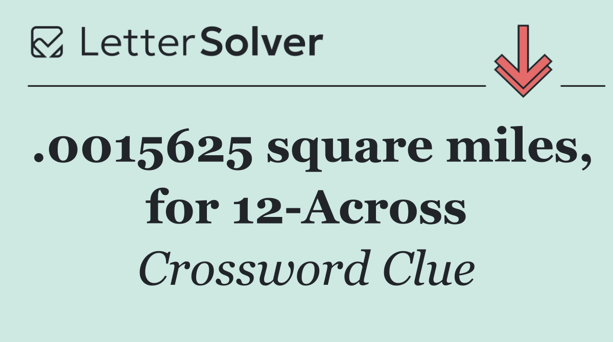 .0015625 square miles, for 12 Across