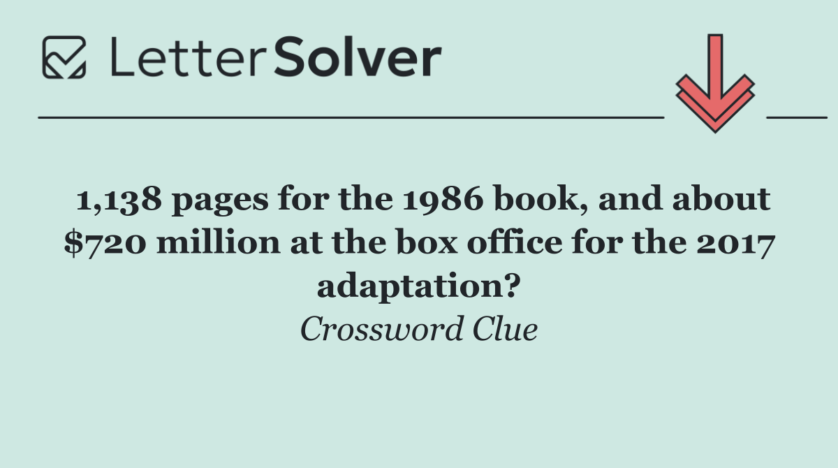 1,138 pages for the 1986 book, and about $720 million at the box office for the 2017 adaptation?