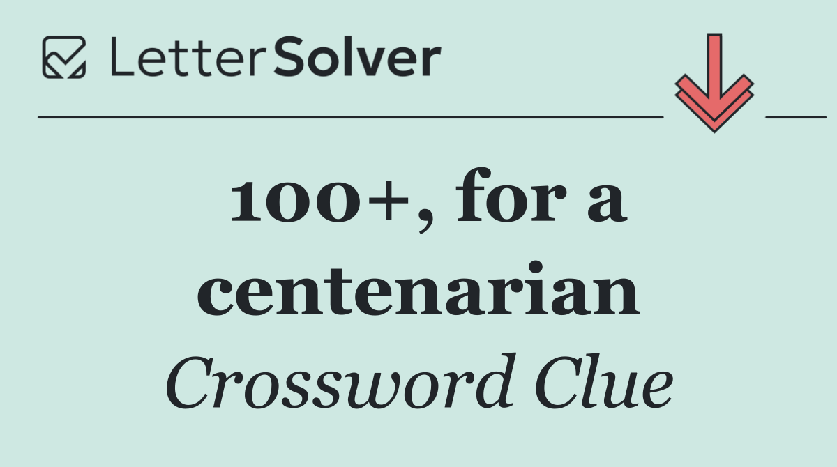 100+, for a centenarian