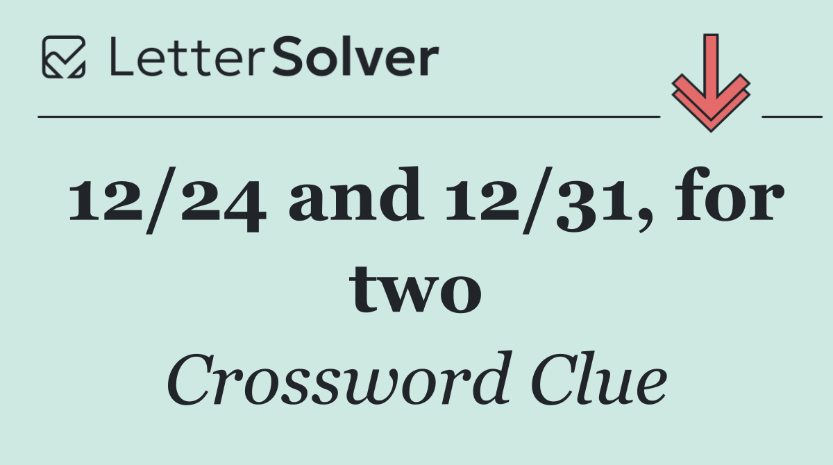 12/24 and 12/31, for two