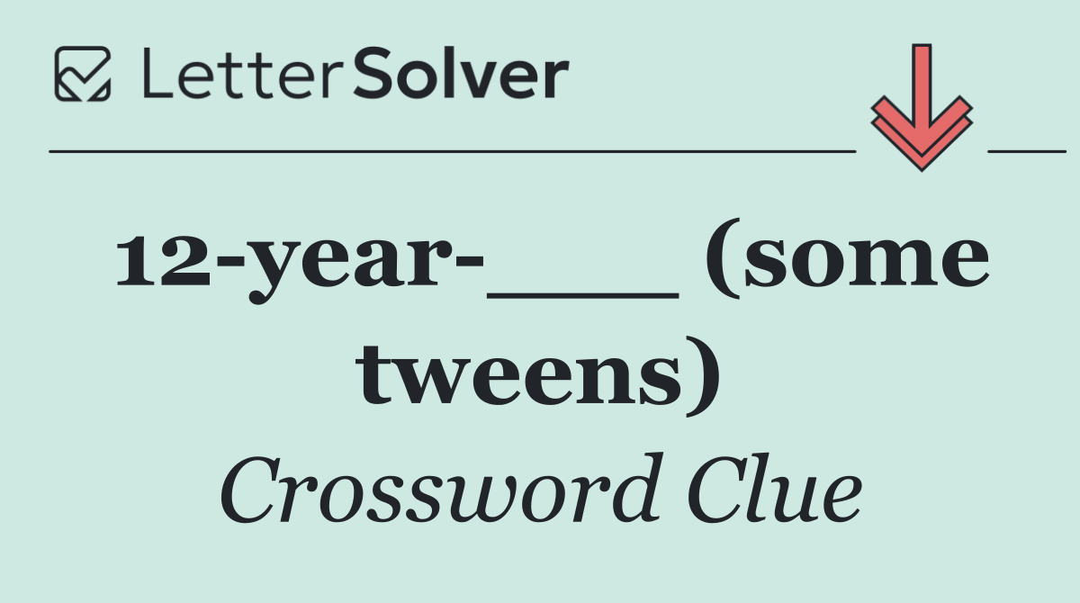 12 year ___ (some tweens)