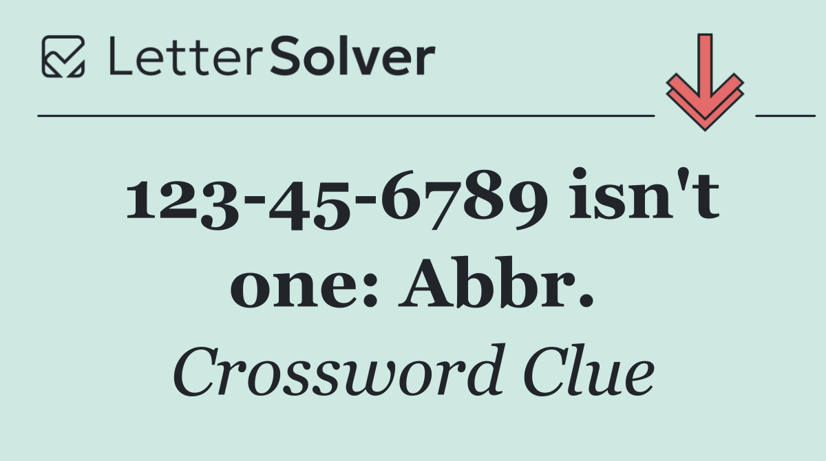 123 45 6789 isn't one: Abbr.