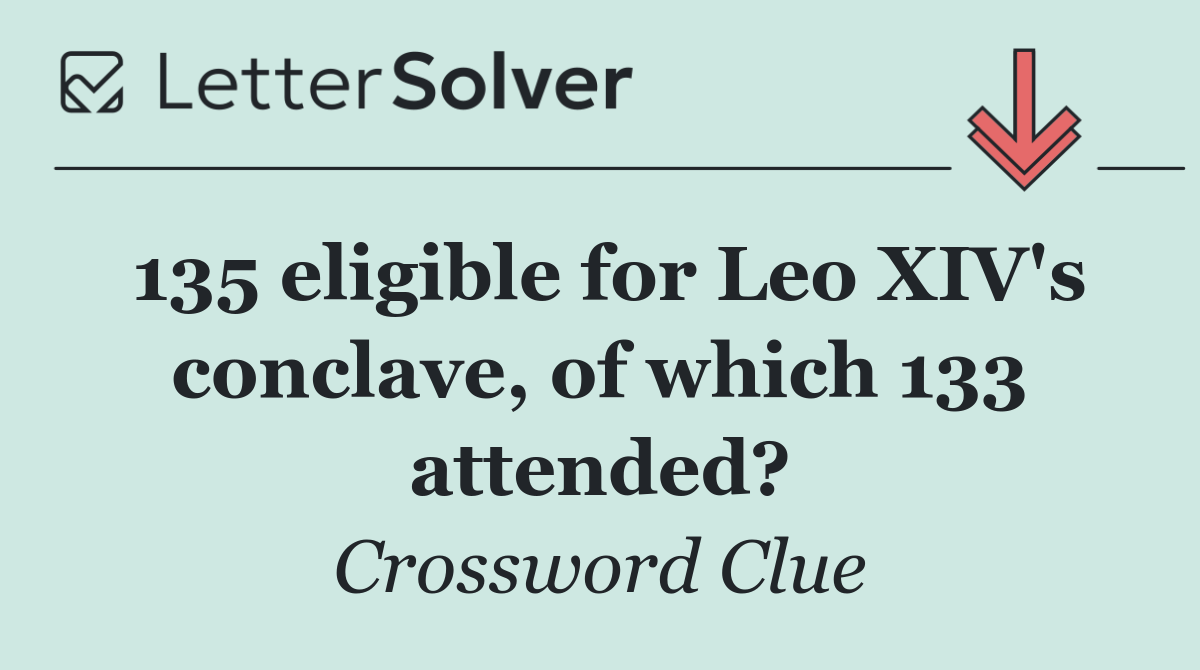 135 eligible for Leo XIV's conclave, of which 133 attended?
