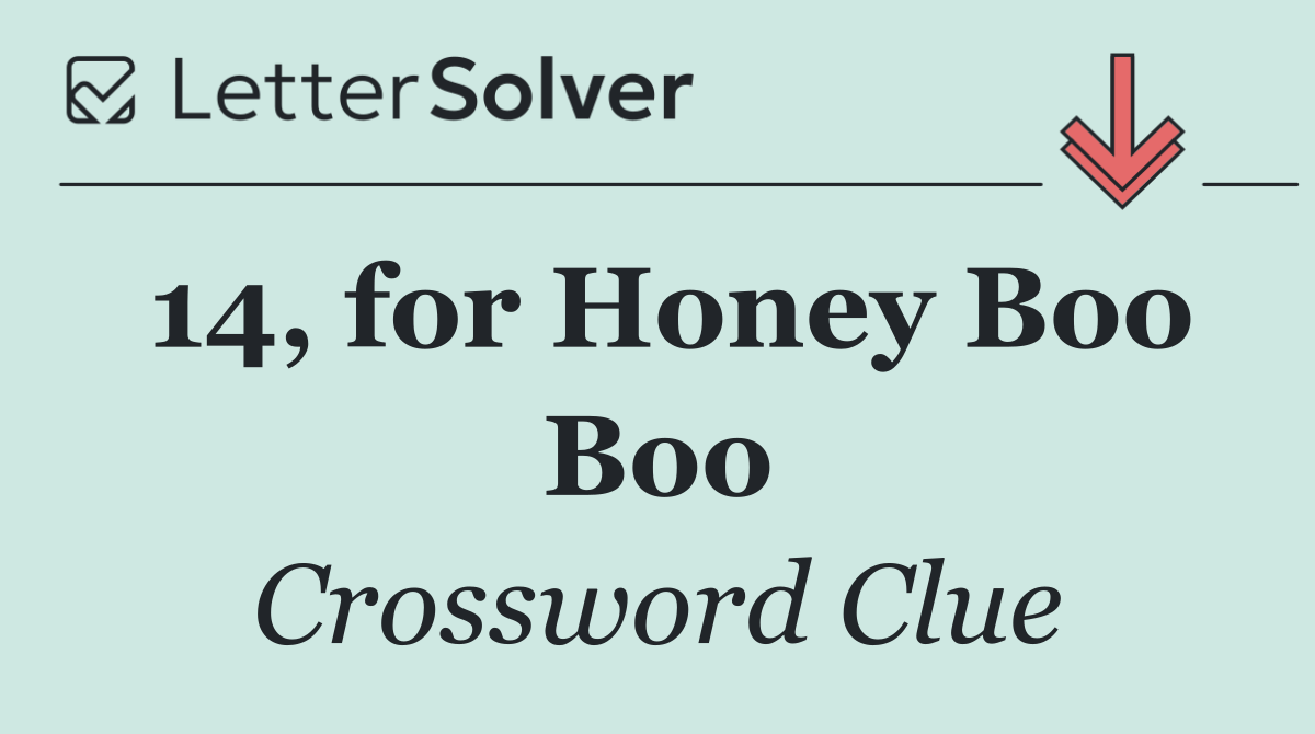 14, for Honey Boo Boo