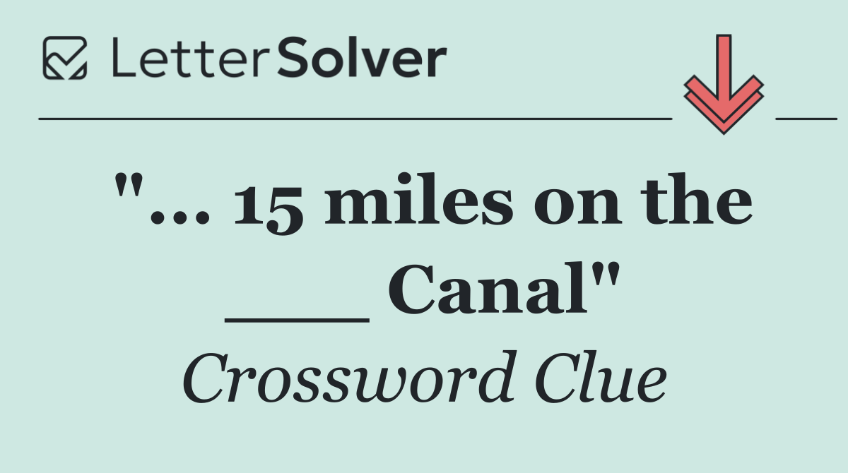 "... 15 miles on the ___ Canal"