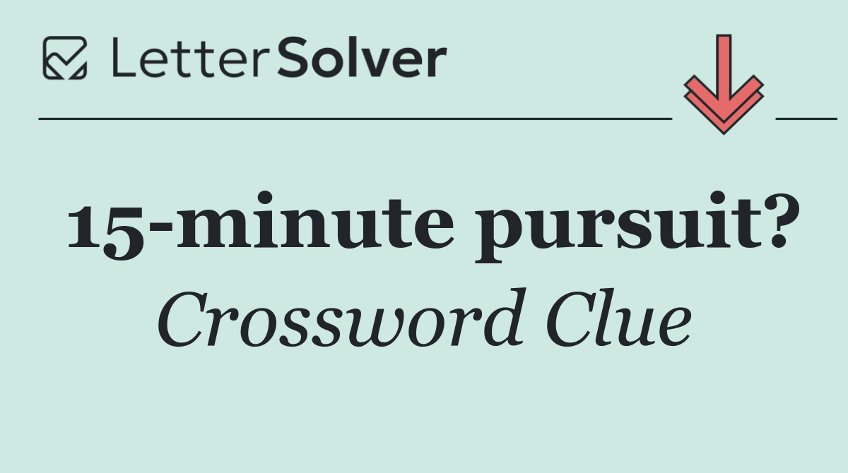 15 minute pursuit?