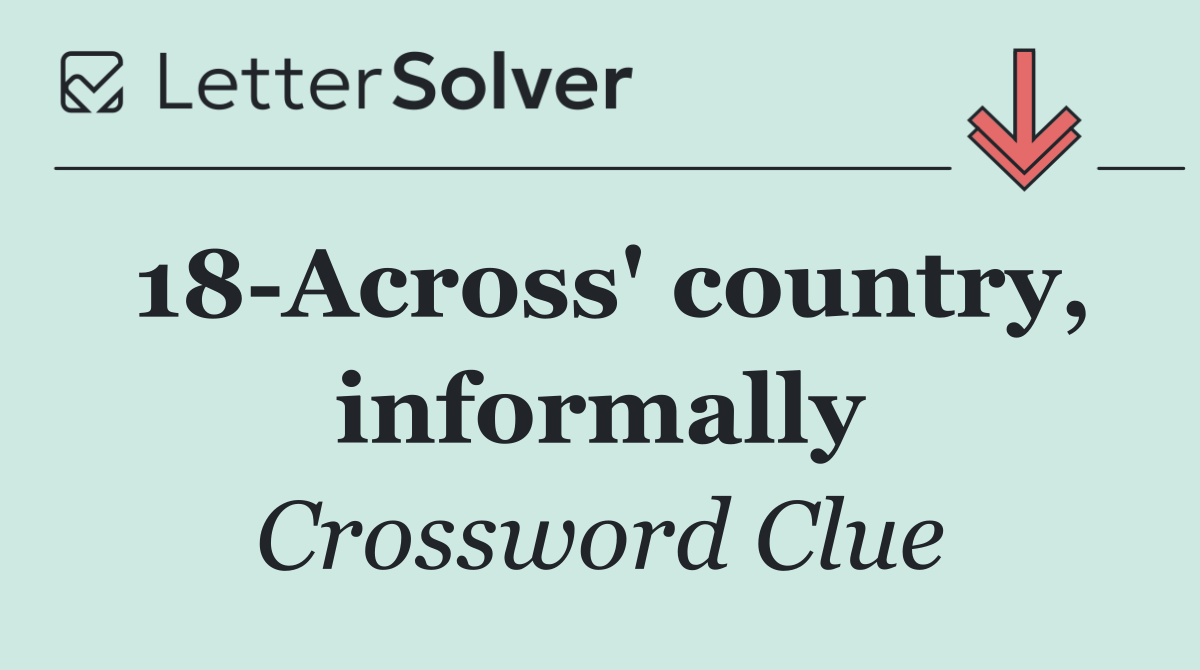 18 Across' country, informally
