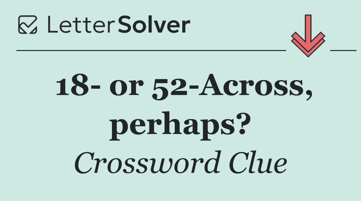 18  or 52 Across, perhaps?