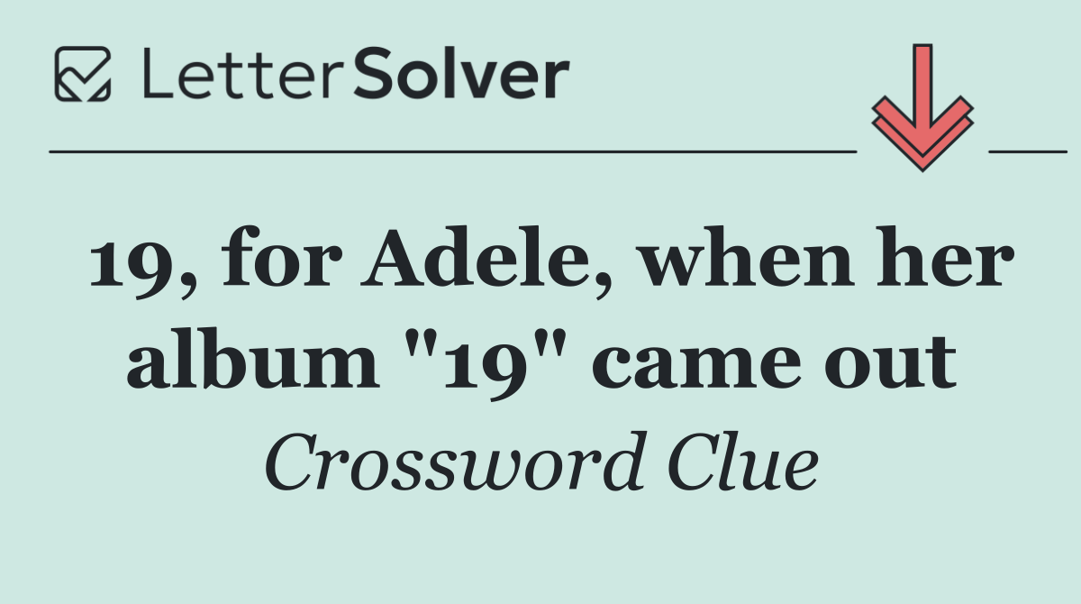 19, for Adele, when her album "19" came out
