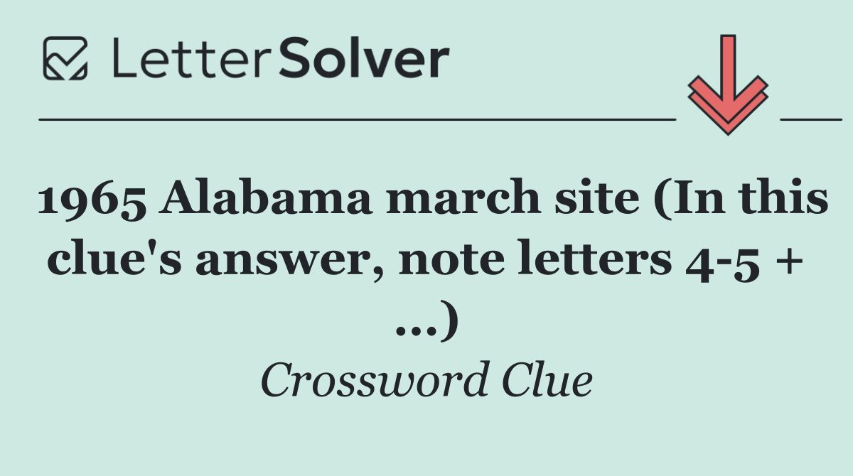 1965 Alabama march site (In this clue's answer, note letters 4 5 + ...)