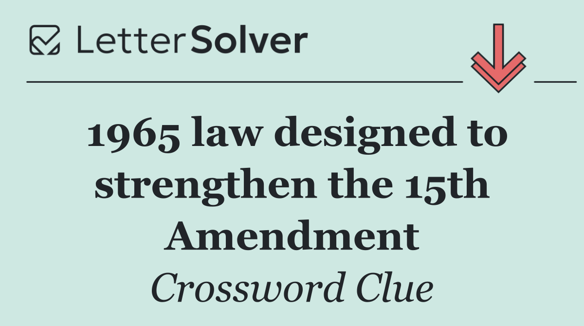 1965 law designed to strengthen the 15th Amendment