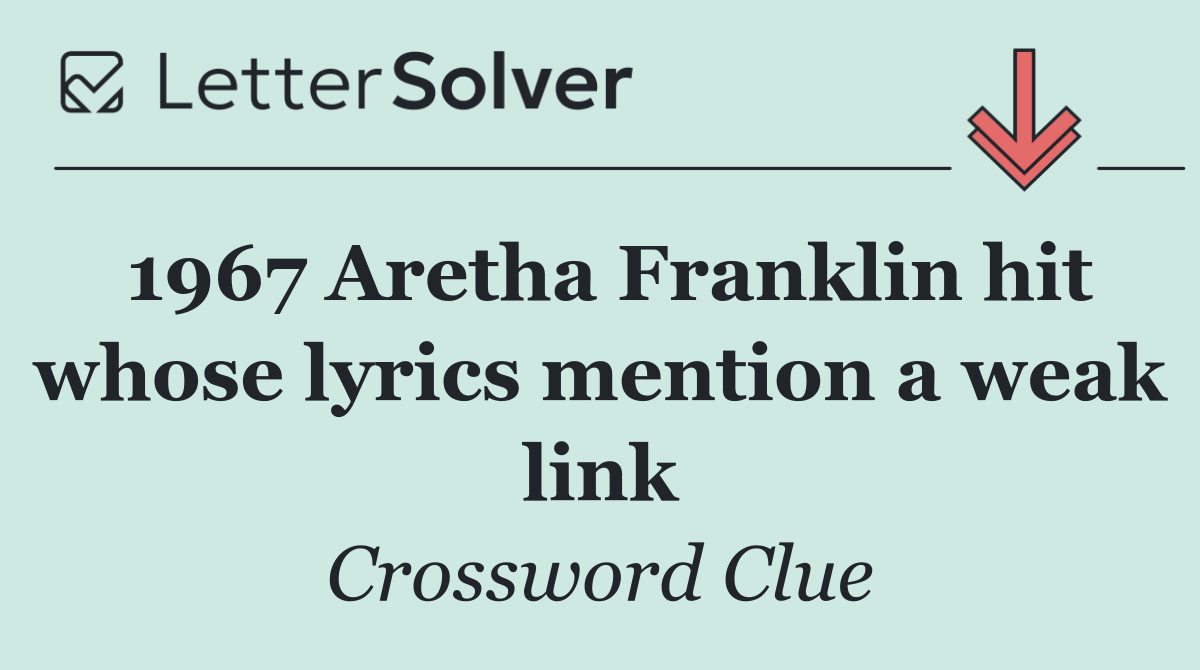 1967 Aretha Franklin hit whose lyrics mention a weak link