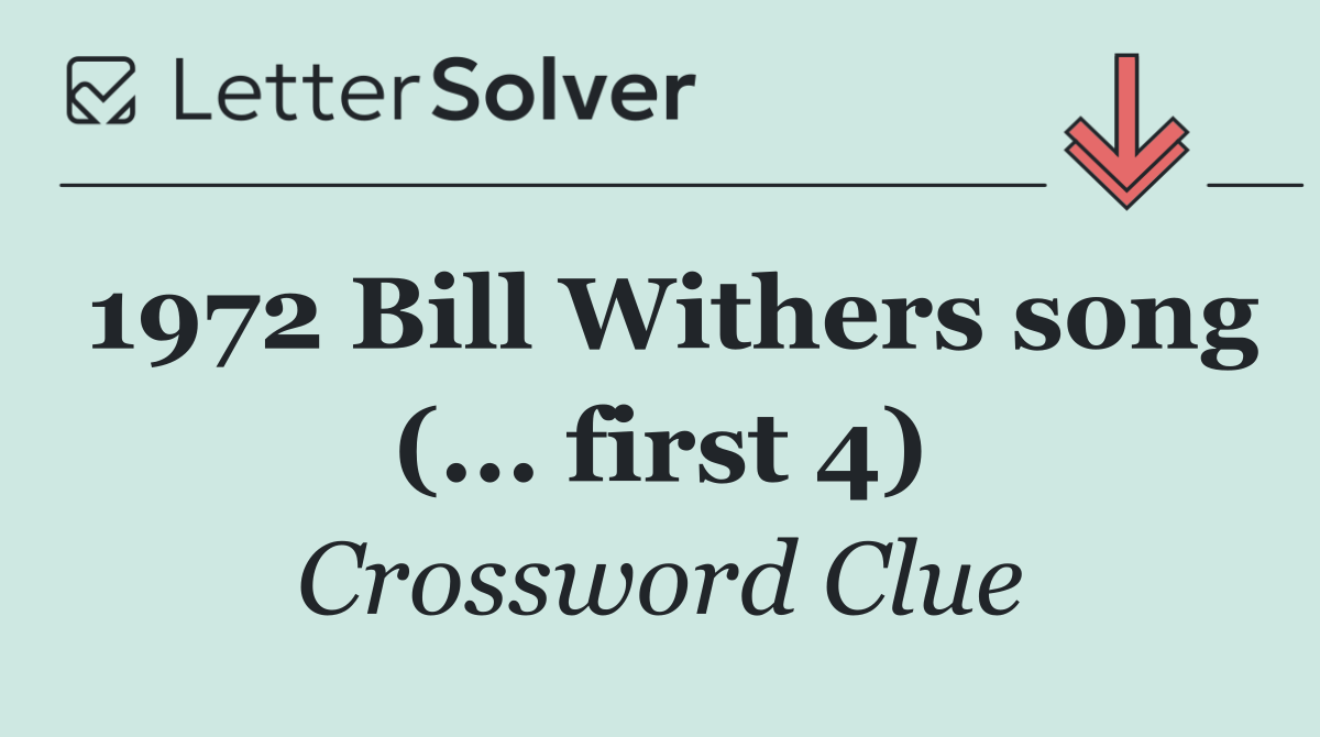 1972 Bill Withers song (... first 4)