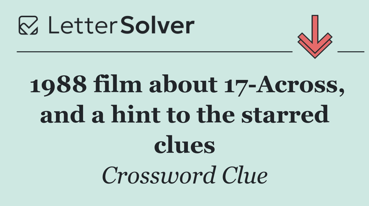 1988 film about 17 Across, and a hint to the starred clues