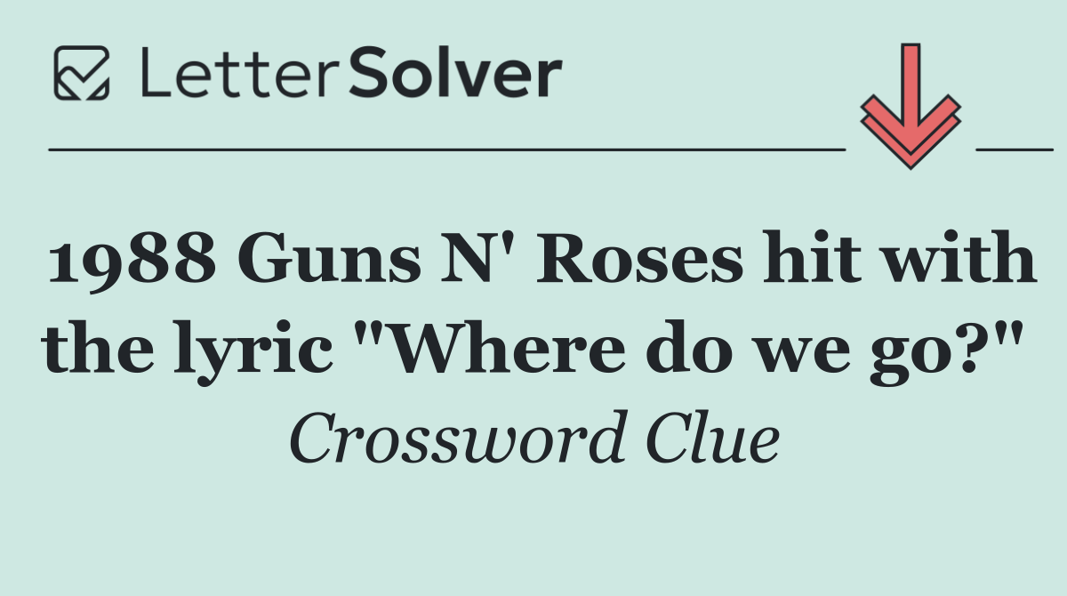 1988 Guns N' Roses hit with the lyric "Where do we go?"