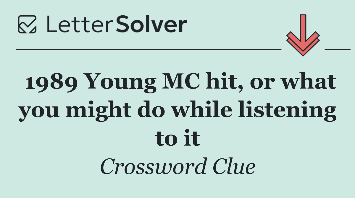 1989 Young MC hit, or what you might do while listening to it