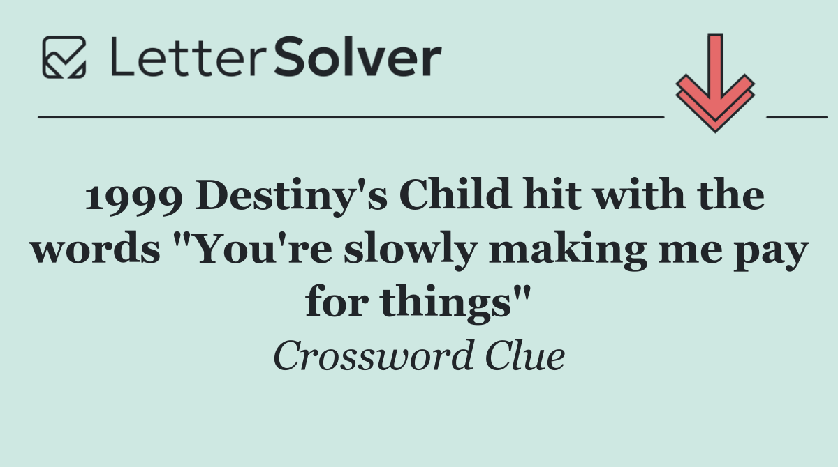 1999 Destiny's Child hit with the words "You're slowly making me pay for things"