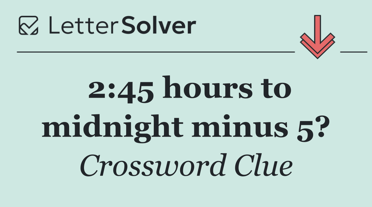 2:45 hours to midnight minus 5?