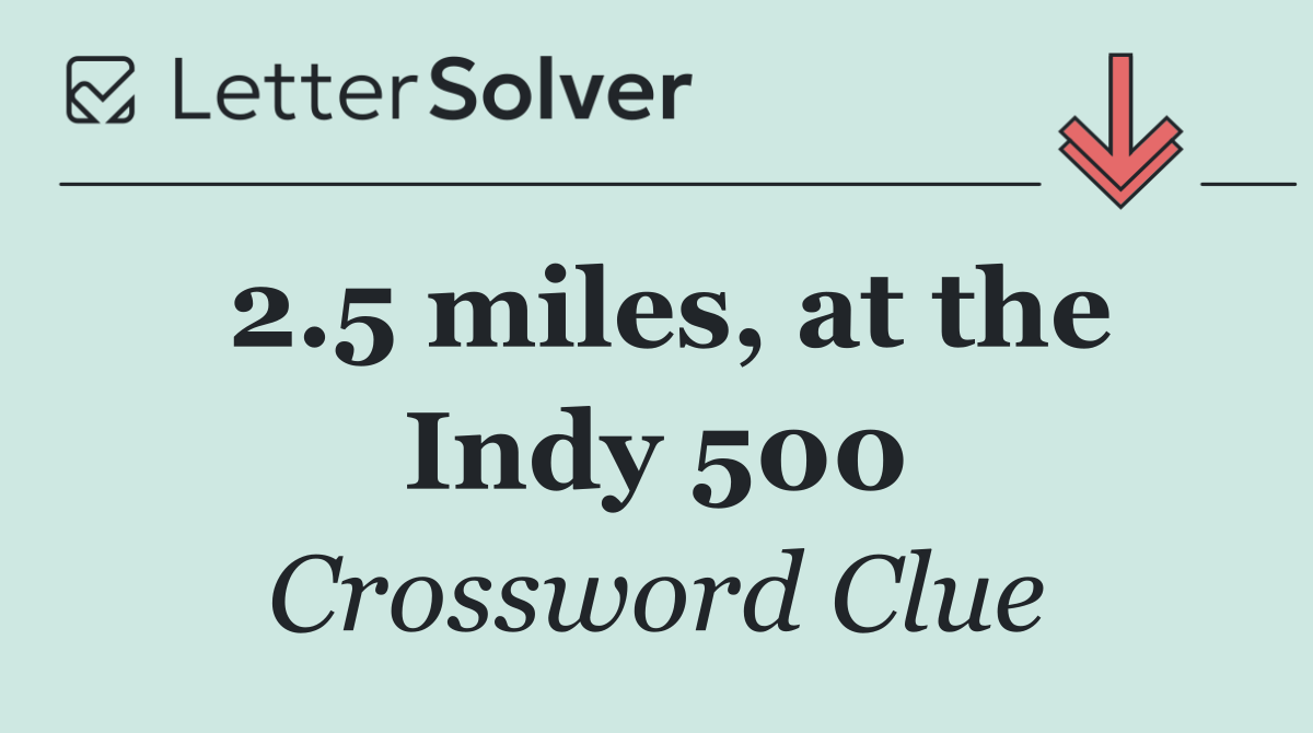 2.5 miles, at the Indy 500