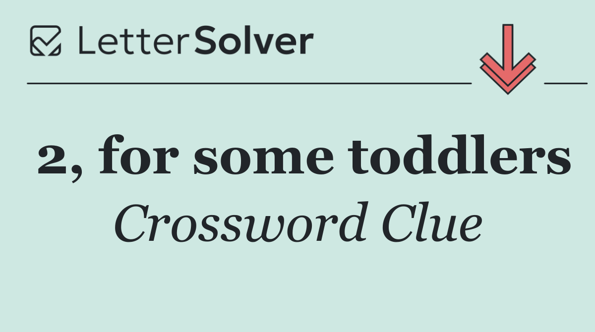 2, for some toddlers