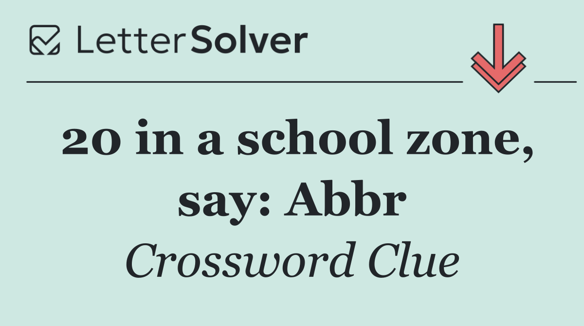20 in a school zone, say: Abbr